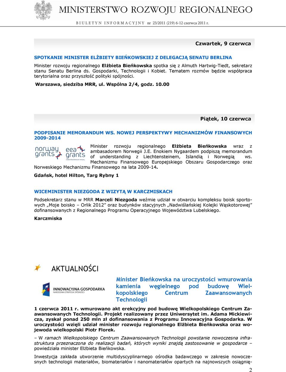 00 Piątek, 10 czerwca PODPISANIE MEMORANDUM WS. NOWEJ PERSPEKTYWY MECHANIZMÓW FINANSOWYCH 2009-2014 Minister rozwoju regionalnego ElŜbieta Bieńkowska wraz z ambasadorem Norwegii J.E. Enokiem Nygaardem podpiszą memorandum of understanding z Liechtensteinem, Islandią i Norwegią ws.