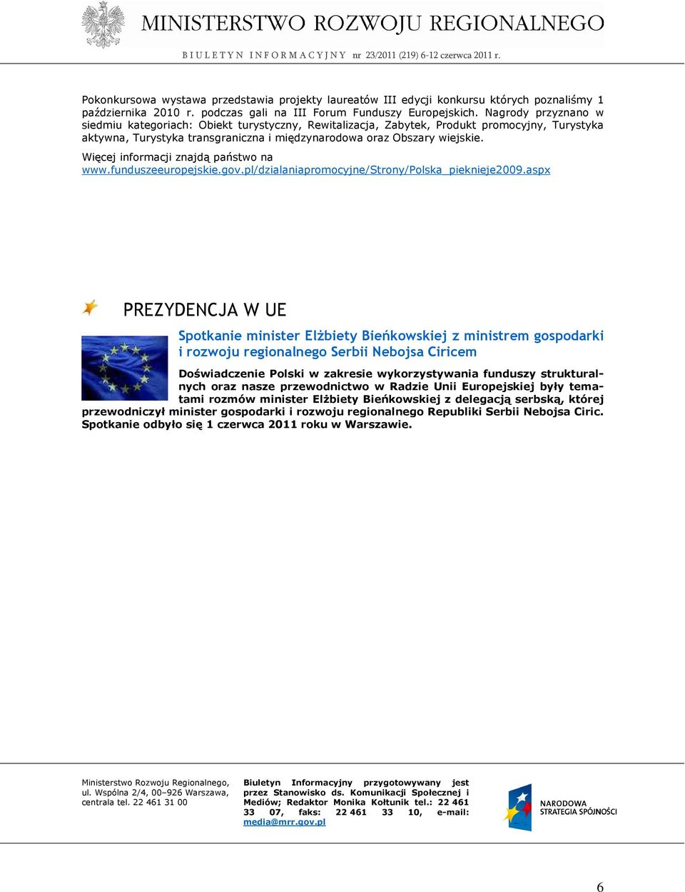 Więcej informacji znajdą państwo na www.funduszeeuropejskie.gov.pl/dzialaniapromocyjne/strony/polska_pieknieje2009.