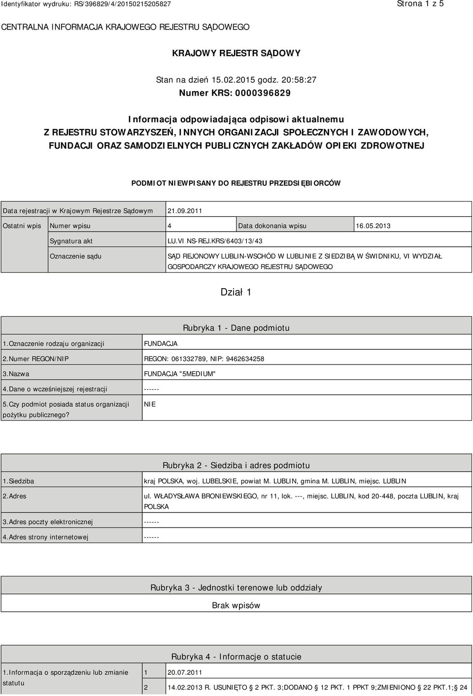 OPIEKI ZDROWOTNEJ PODMIOT NIEWPISANY DO REJESTRU PRZEDSIĘBIORCÓW Data rejestracji w Krajowym Rejestrze Sądowym 21.09.2011 Ostatni wpis Numer wpisu 4 Data dokonania wpisu 16.05.