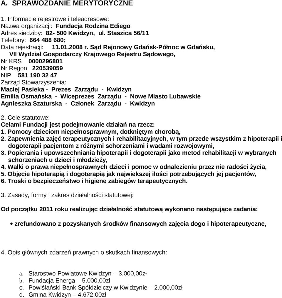 Sąd Rejonowy Gdańsk-Północ w Gdańsku, VII Wydział Gospodarczy Krajowego Rejestru Sądowego, Nr KRS 0000296801 Nr Regon 220539059 NIP 581 190 32 47 Zarząd Stowarzyszenia: Maciej Pasieka - Prezes