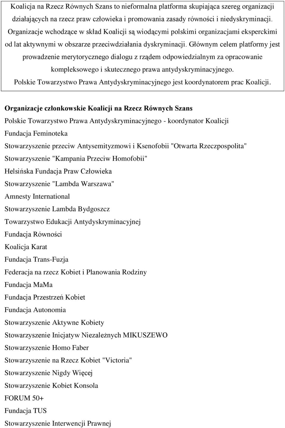 Głównym celem platformy jest prowadzenie merytorycznego dialogu z rządem odpowiedzialnym za opracowanie kompleksowego i skutecznego prawa antydyskryminacyjnego.