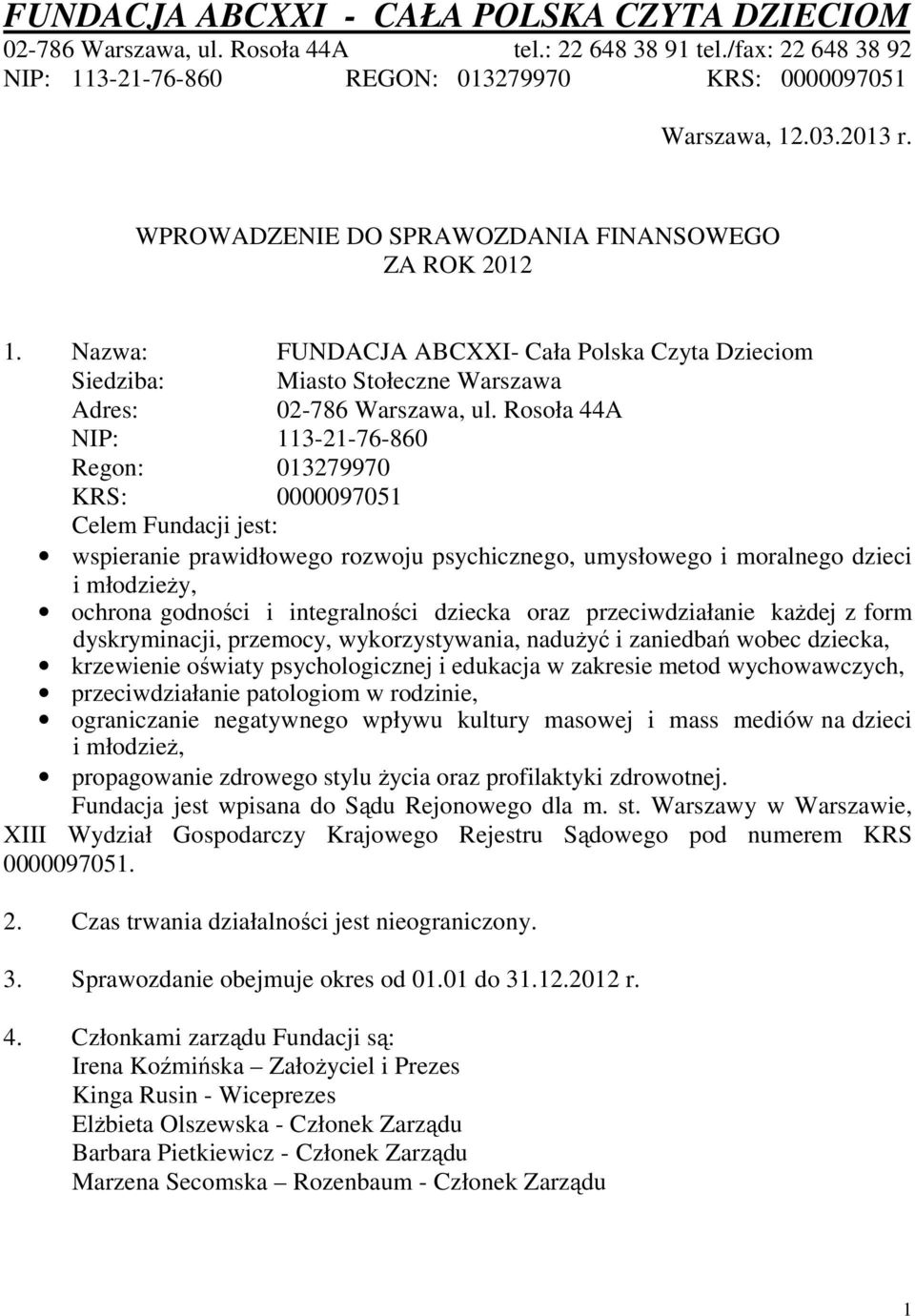 Rosoła 44A NIP: 113-21-76-860 Regon: 013279970 KRS: 0000097051 Celem Fundacji jest: wspieranie prawidłowego rozwoju psychicznego, umysłowego i moralnego dzieci i młodzieży, ochrona godności i