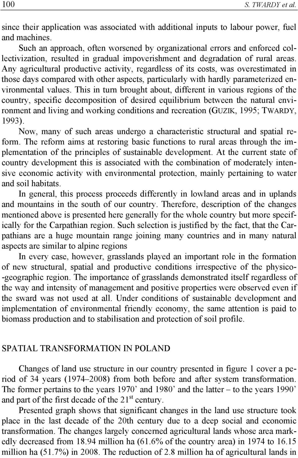 Any agricultural productive activity, regardless of its costs, was overestimated in those days compared with other aspects, particularly with hardly parameterized environmental values.