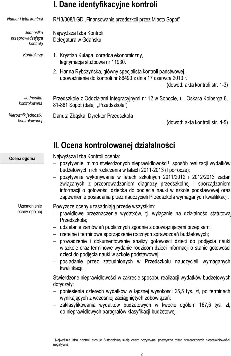 Hanna Rybczyńska, główny specjalista kontroli państwowej, upoważnienie do kontroli nr 86490 z dnia 17 czerwca 2013 r. (dowód: akta kontroli str.