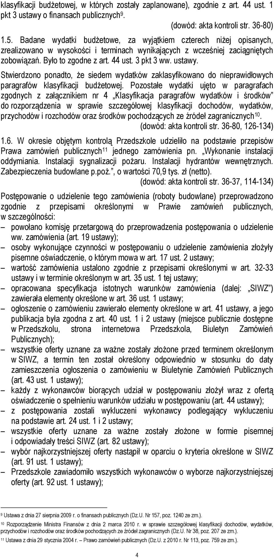 ustawy. Stwierdzono ponadto, że siedem wydatków zaklasyfikowano do nieprawidłowych paragrafów klasyfikacji budżetowej.