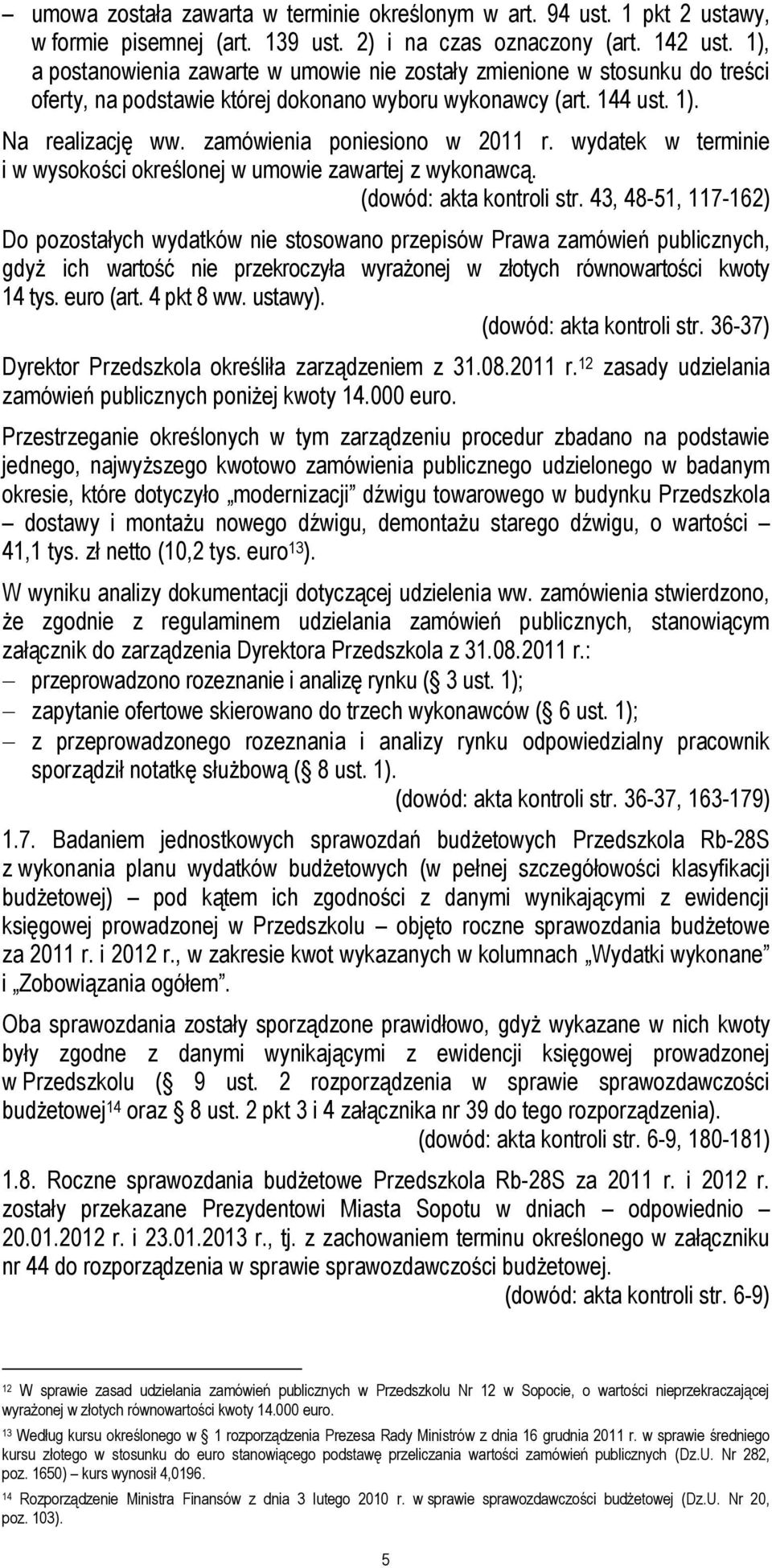 zamówienia poniesiono w 2011 r. wydatek w terminie i w wysokości określonej w umowie zawartej z wykonawcą. (dowód: akta kontroli str.