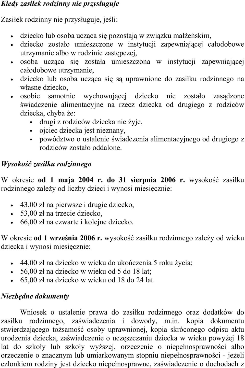 rodzinnego na własne dziecko, osobie samotnie wychowującej dziecko nie zostało zasądzone świadczenie alimentacyjne na rzecz dziecka od drugiego z rodziców dziecka, chyba Ŝe: drugi z rodziców dziecka