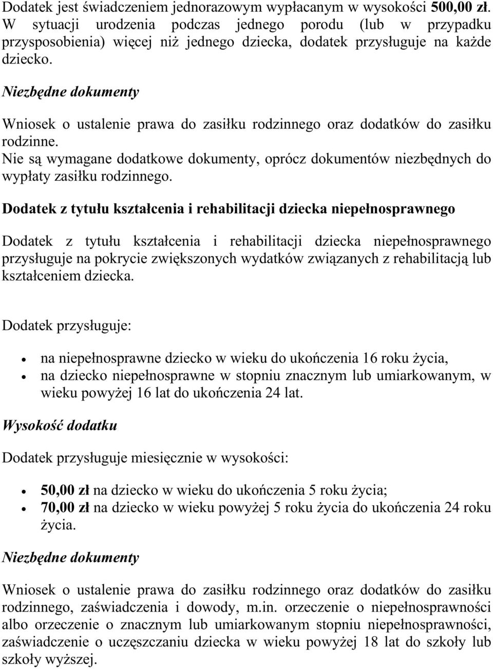 Wniosek o ustalenie prawa do zasiłku rodzinnego oraz dodatków do zasiłku rodzinne. Nie są wymagane dodatkowe dokumenty, oprócz dokumentów niezbędnych do wypłaty zasiłku rodzinnego.