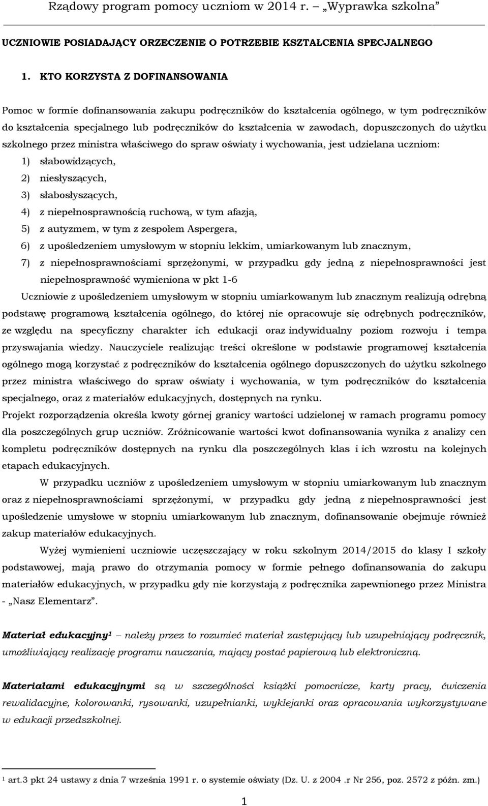 dopuszczonych do użytku szkolnego przez ministra właściwego do spraw oświaty i wychowania, jest udzielana uczniom: 1) słabowidzących, 2) niesłyszących, 3) słabosłyszących, 4) z niepełnosprawnością