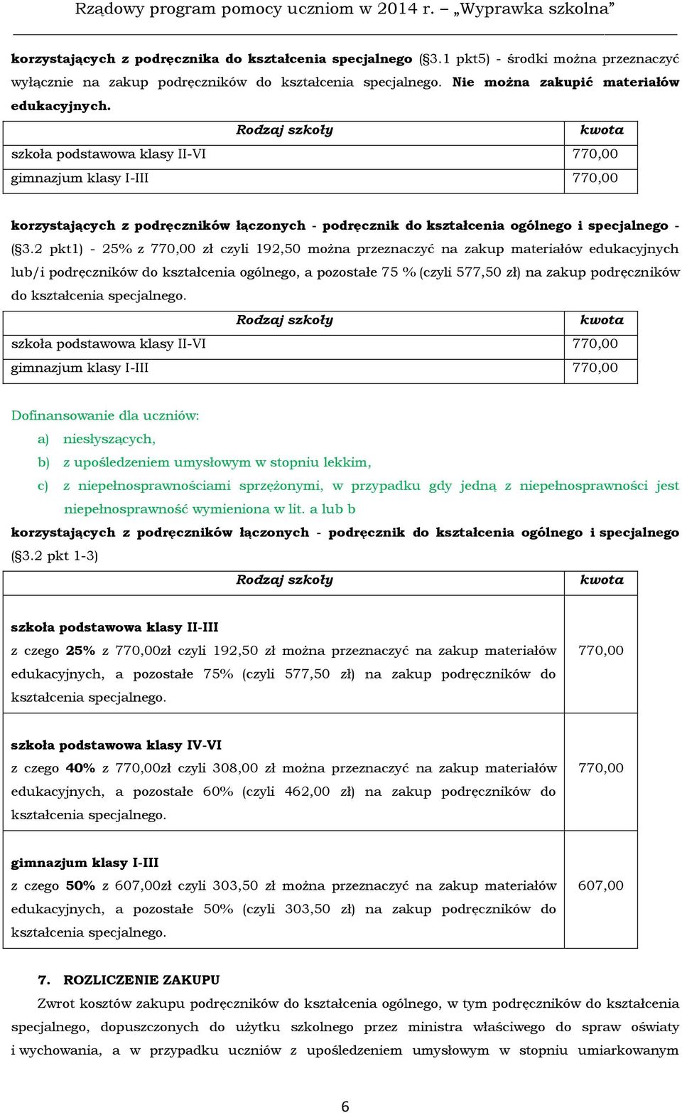 2 pkt1) - 25% z 770,00 zł czyli 192,50 można przeznaczyć na zakup materiałów edukacyjnych lub/i podręczników do kształcenia ogólnego, a pozostałe 75 % (czyli 577,50 zł) na zakup podręczników do