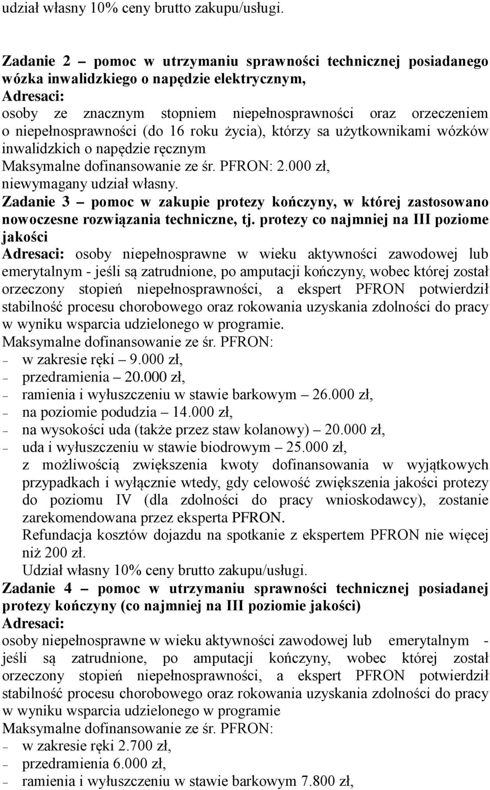 napędzie ręcznym Maksymalne dofinansowanie ze śr. PFRON: 2.000 zł, niewymagany udział własny. Zadanie 3 pomoc w zakupie protezy kończyny, w której zastosowano nowoczesne rozwiązania techniczne, tj.