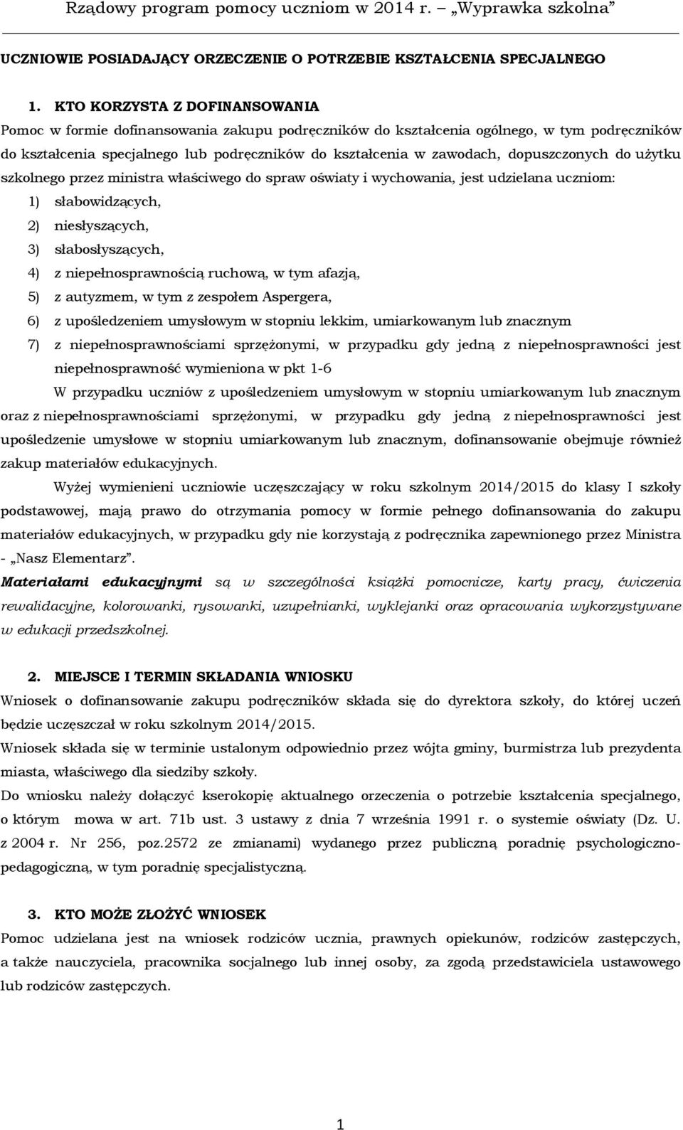 dopuszczonych do uŝytku szkolnego przez ministra właściwego do spraw oświaty i wychowania, jest udzielana uczniom: 1) słabowidzących, 2) niesłyszących, 3) słabosłyszących, 4) z niepełnosprawnością