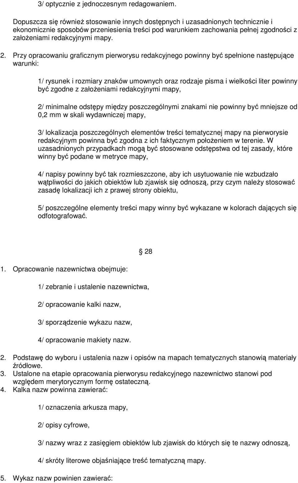 wielkości liter powinny być zgodne z załoŝeniami redakcyjnymi mapy, 2/ minimalne odstępy między poszczególnymi znakami nie powinny być mniejsze od 0,2 mm w skali wydawniczej mapy, 3/ lokalizacja