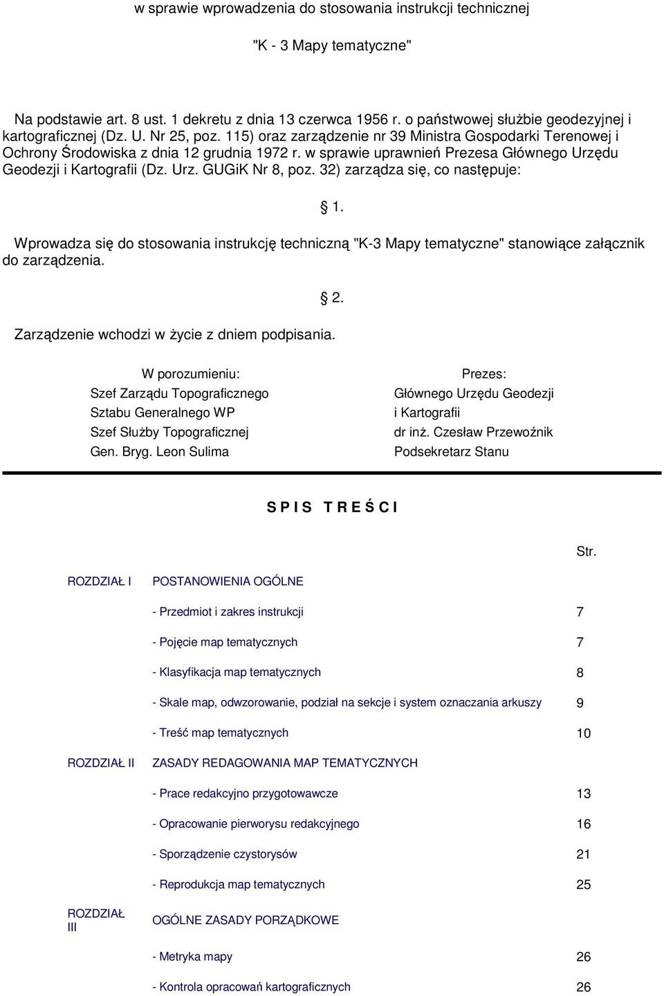 8, poz 32) zarządza się, co następuje: 1 Wprowadza się do stosowania instrukcję techniczną "K-3 Mapy tematyczne" stanowiące załącznik do zarządzenia 2 Zarządzenie wchodzi w Ŝycie z dniem podpisania W