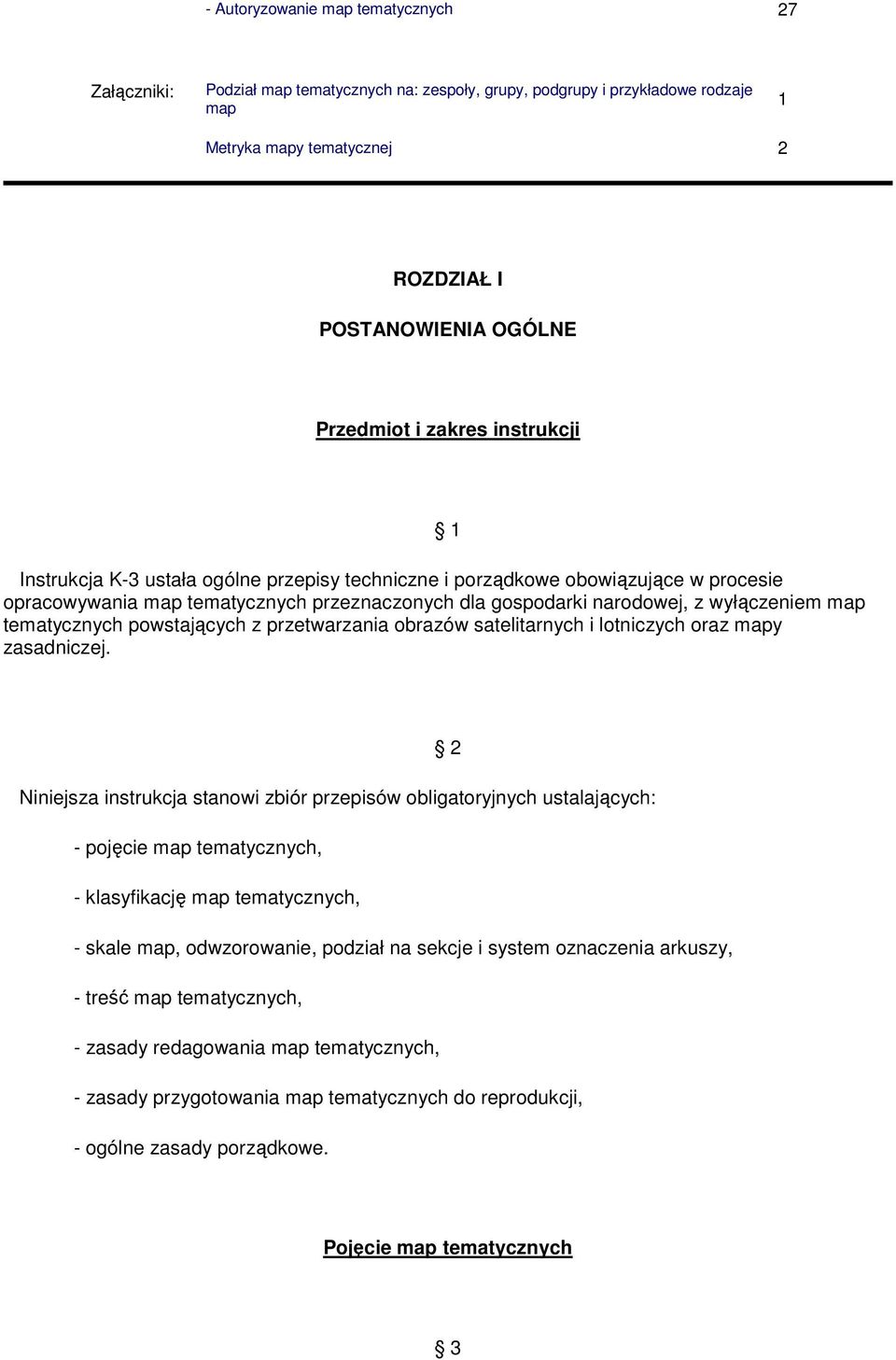 tematycznych powstających z przetwarzania obrazów satelitarnych i lotniczych oraz mapy zasadniczej 2 Niniejsza instrukcja stanowi zbiór przepisów obligatoryjnych ustalających: - pojęcie map