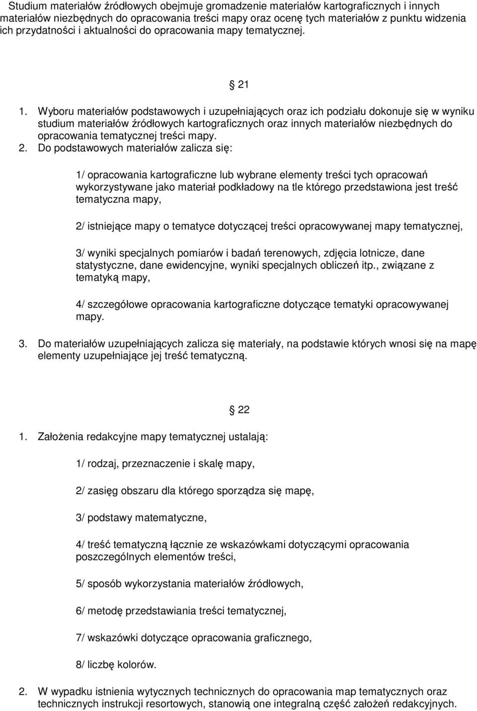 materiałów niezbędnych do opracowania tematycznej treści mapy 2 Do podstawowych materiałów zalicza się: 1/ opracowania kartograficzne lub wybrane elementy treści tych opracowań wykorzystywane jako