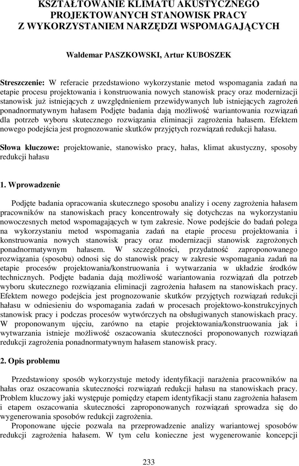 ponadnormatywnym hałasem Podjęte badania dają moŝliwość wariantowania rozwiązań dla potrzeb wyboru skutecznego rozwiązania eliminacji zagroŝenia hałasem.