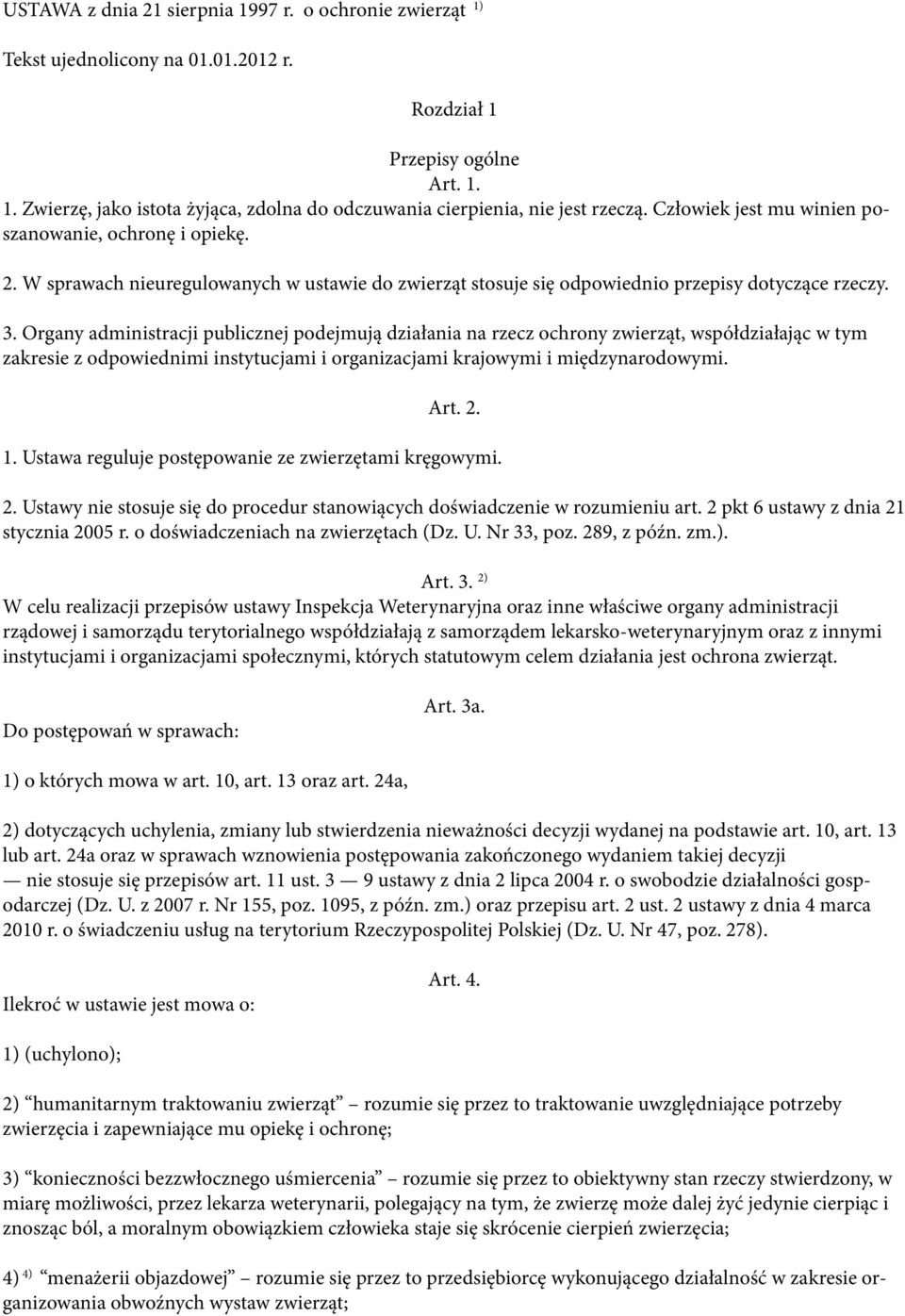 Organy administracji publicznej podejmują działania na rzecz ochrony zwierząt, współdziałając w tym zakresie z odpowiednimi instytucjami i organizacjami krajowymi i międzynarodowymi. Art. 2. 1.
