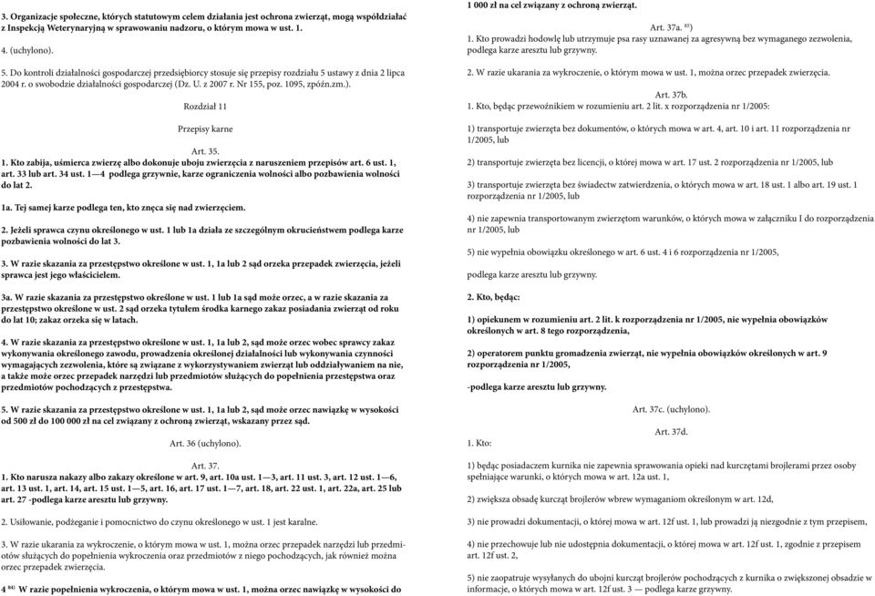 ). Rozdział 11 Przepisy karne Art. 35. 1. Kto zabija, uśmierca zwierzę albo dokonuje uboju zwierzęcia z naruszeniem przepisów art. 6 ust. 1, art. 33 lub art. 34 ust.