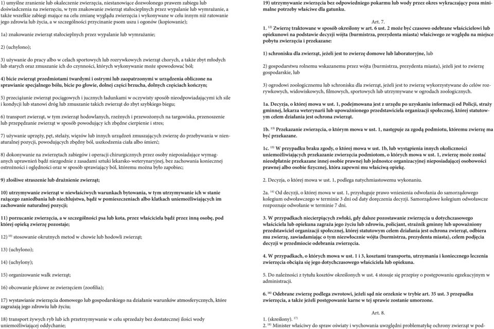 znakowanie zwierząt stałocieplnych przez wypalanie lub wymrażanie; 2) (uchylono); 3) używanie do pracy albo w celach sportowych lub rozrywkowych zwierząt chorych, a także zbyt młodych lub starych