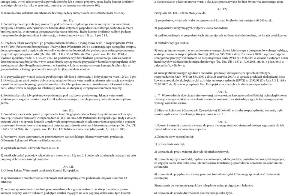 g. 1. Podmiot prowadzący ubojnię gromadzi, pod nadzorem urzędowego lekarza weterynarii w rozumieniu przepisów o kontroli weterynaryjnej w handlu, dane dotyczące gospodarstwa, z którego pochodzą
