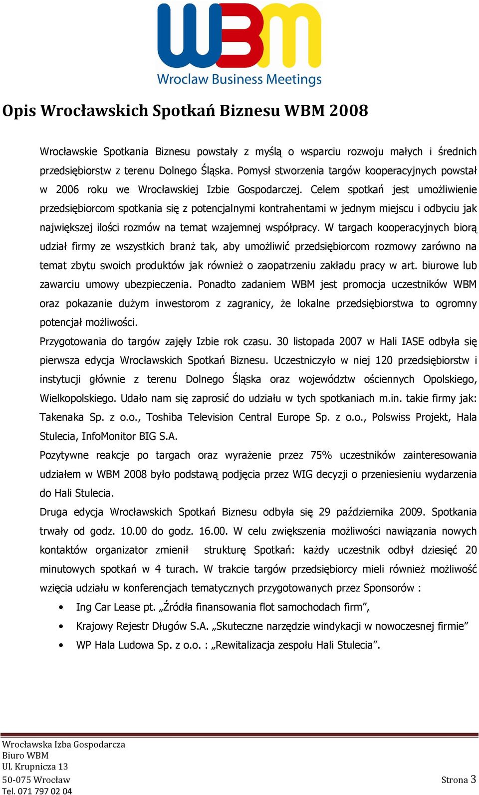 Celem spotkań jest umoŝliwienie przedsiębiorcom spotkania się z potencjalnymi kontrahentami w jednym miejscu i odbyciu jak największej ilości rozmów na temat wzajemnej współpracy.