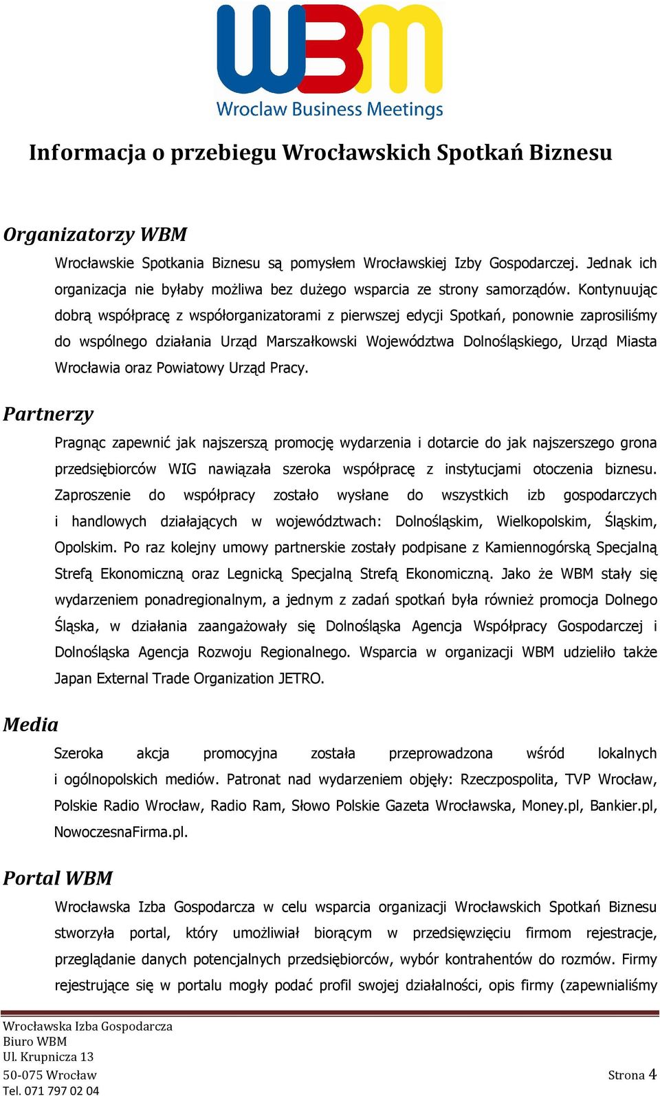 Kontynuując dobrą współpracę z współorganizatorami z pierwszej edycji Spotkań, ponownie zaprosiliśmy do wspólnego działania Urząd Marszałkowski Województwa Dolnośląskiego, Urząd Miasta Wrocławia oraz