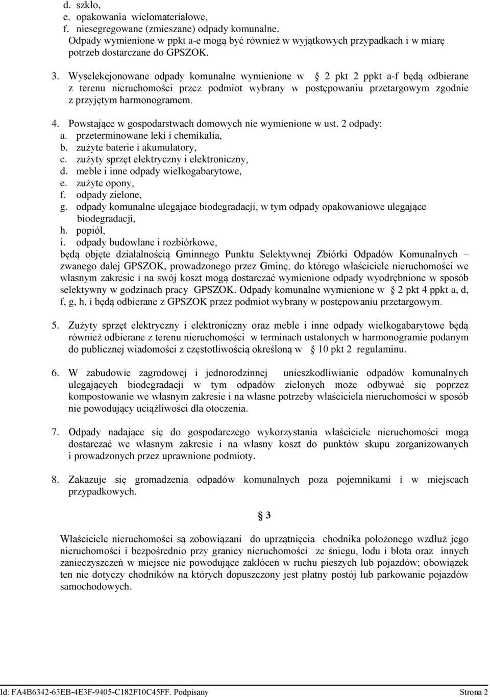 Wyselekcjonowane odpady komunalne wymienione w 2 pkt 2 ppkt a-f będą odbierane z terenu nieruchomości przez podmiot wybrany w postępowaniu przetargowym zgodnie z przyjętym harmonogramem. 4.