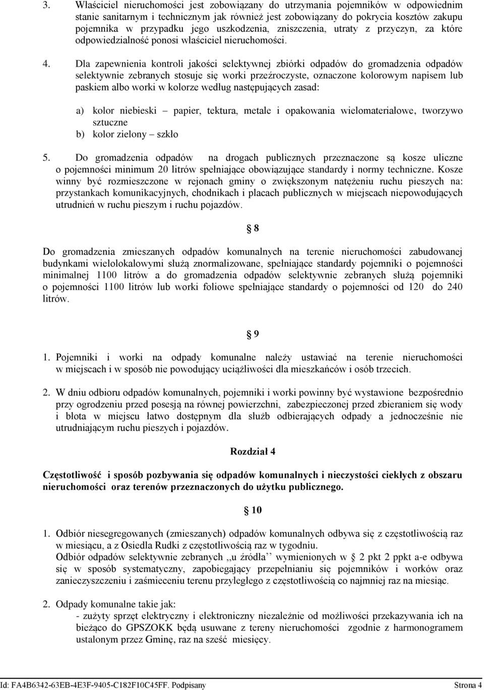 Dla zapewnienia kontroli jakości selektywnej zbiórki odpadów do gromadzenia odpadów selektywnie zebranych stosuje się worki przeźroczyste, oznaczone kolorowym napisem lub paskiem albo worki w kolorze