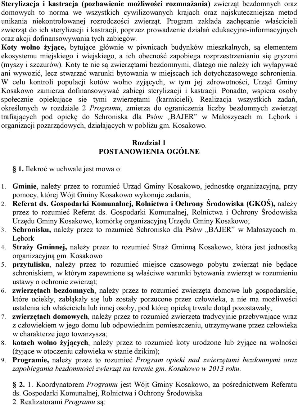 Koty wolno żyjące, bytujące głównie w piwnicach budynków mieszkalnych, są elementem ekosystemu miejskiego i wiejskiego, a ich obecność zapobiega rozprzestrzenianiu się gryzoni (myszy i szczurów).