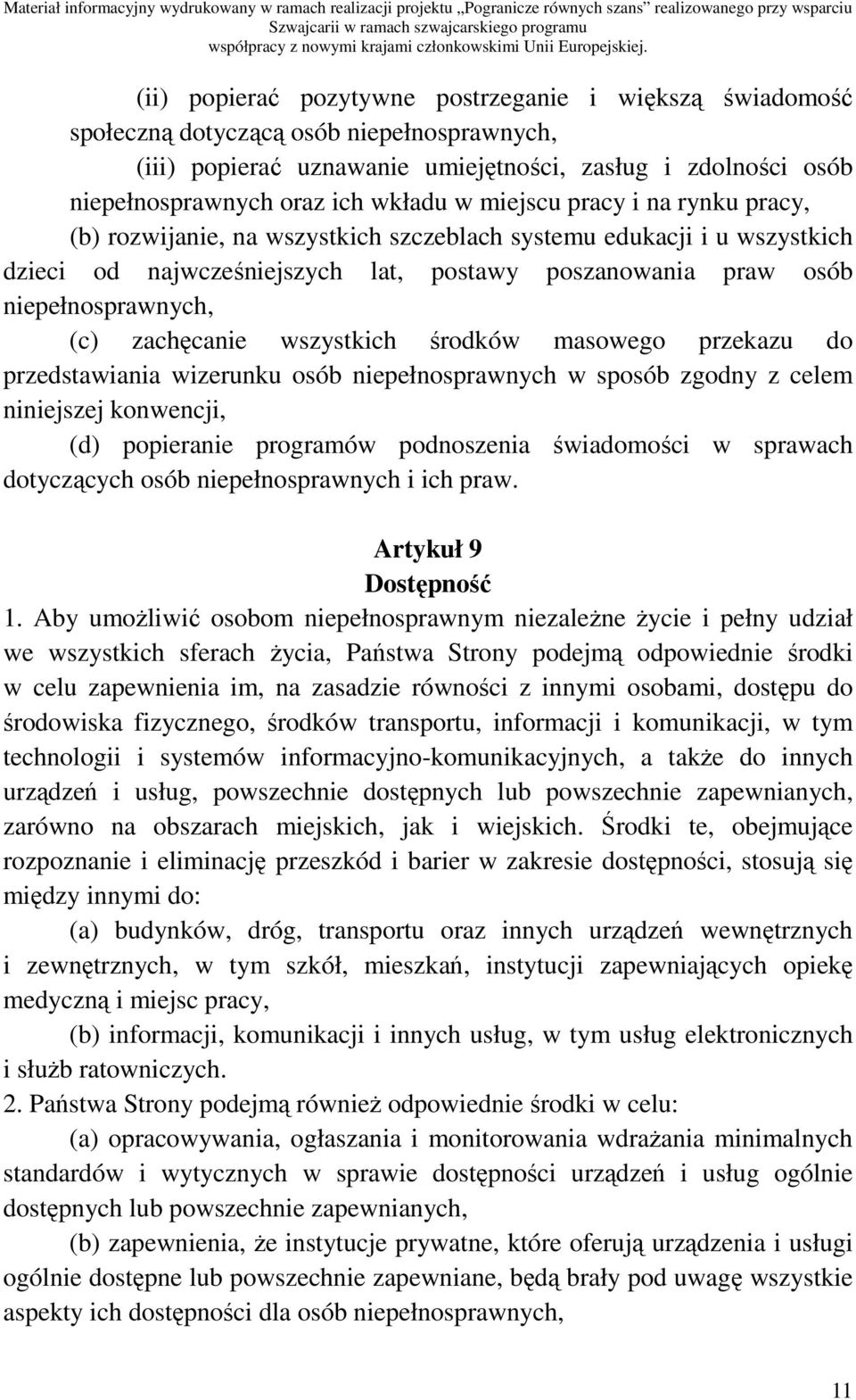 zachęcanie wszystkich środków masowego przekazu do przedstawiania wizerunku osób niepełnosprawnych w sposób zgodny z celem niniejszej konwencji, (d) popieranie programów podnoszenia świadomości w