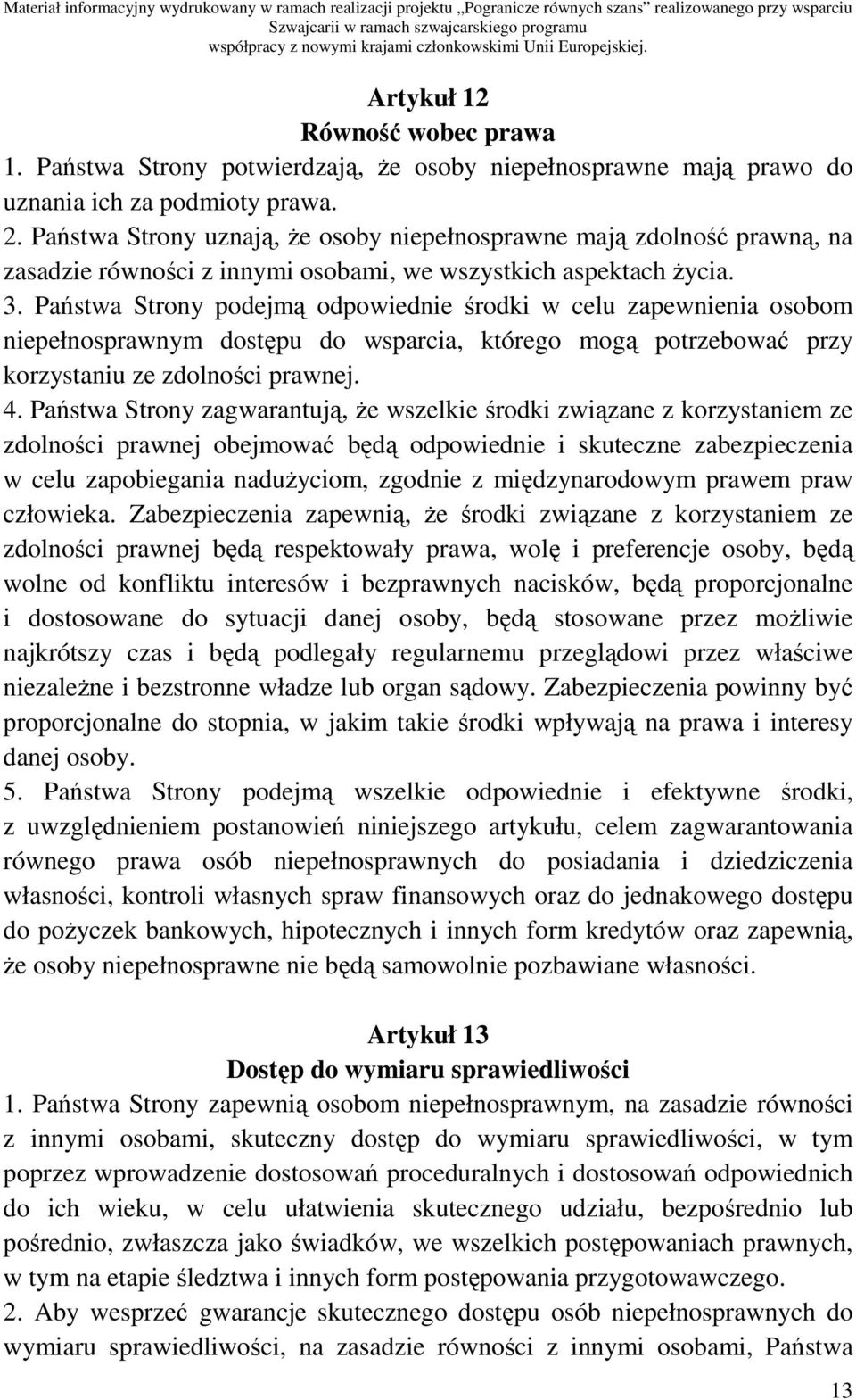 Państwa Strony podejmą odpowiednie środki w celu zapewnienia osobom niepełnosprawnym dostępu do wsparcia, którego mogą potrzebować przy korzystaniu ze zdolności prawnej. 4.