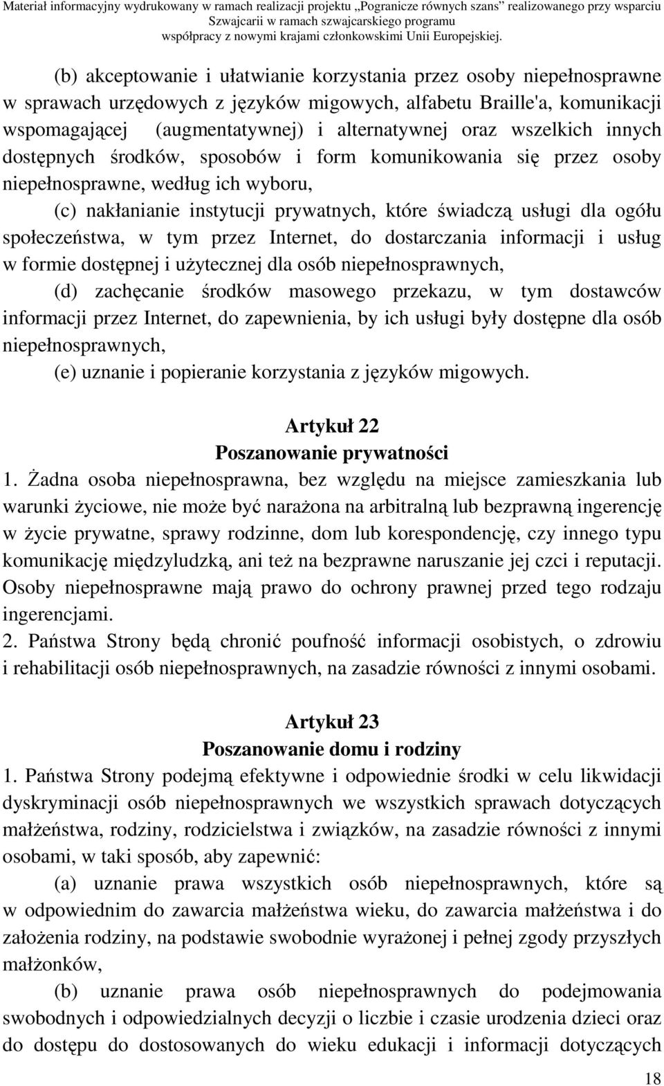 społeczeństwa, w tym przez Internet, do dostarczania informacji i usług w formie dostępnej i uŝytecznej dla osób niepełnosprawnych, (d) zachęcanie środków masowego przekazu, w tym dostawców