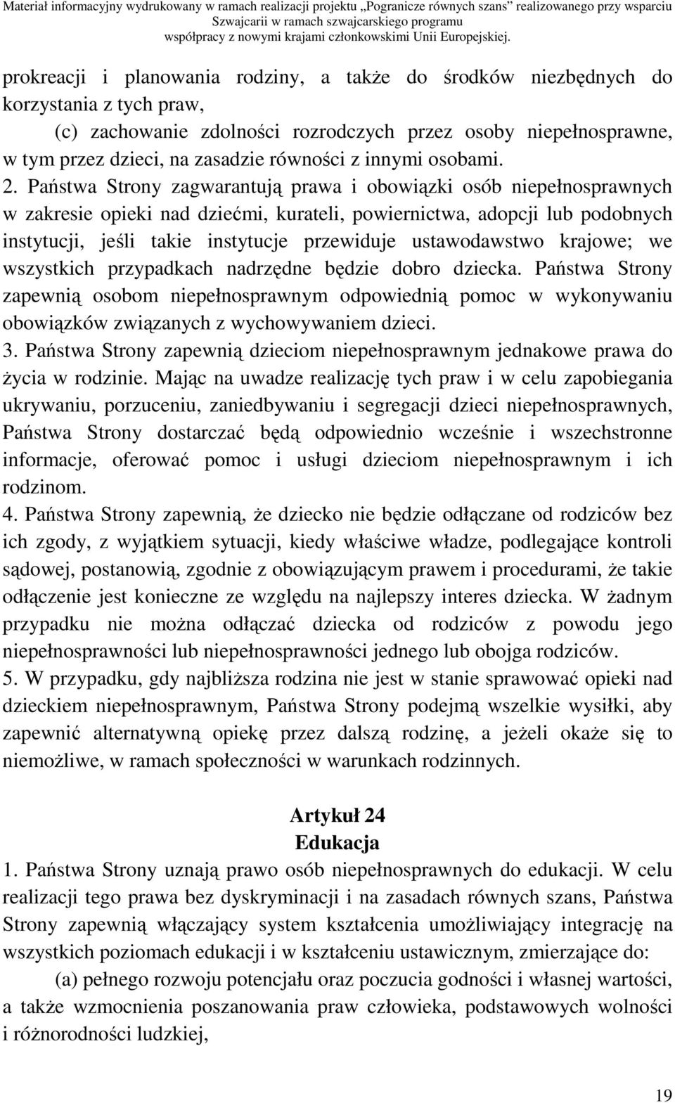 Państwa Strony zagwarantują prawa i obowiązki osób niepełnosprawnych w zakresie opieki nad dziećmi, kurateli, powiernictwa, adopcji lub podobnych instytucji, jeśli takie instytucje przewiduje