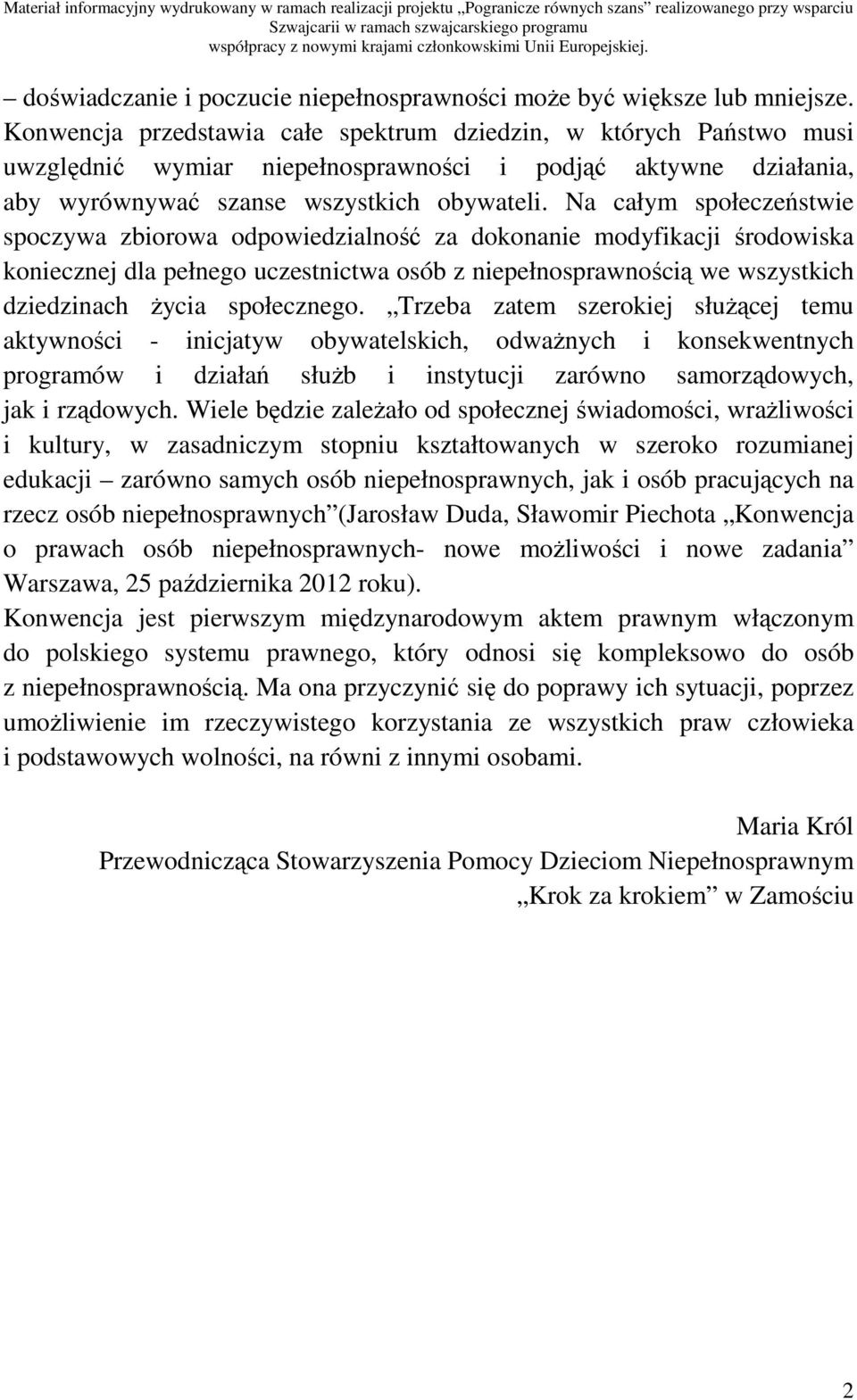 Na całym społeczeństwie spoczywa zbiorowa odpowiedzialność za dokonanie modyfikacji środowiska koniecznej dla pełnego uczestnictwa osób z niepełnosprawnością we wszystkich dziedzinach Ŝycia