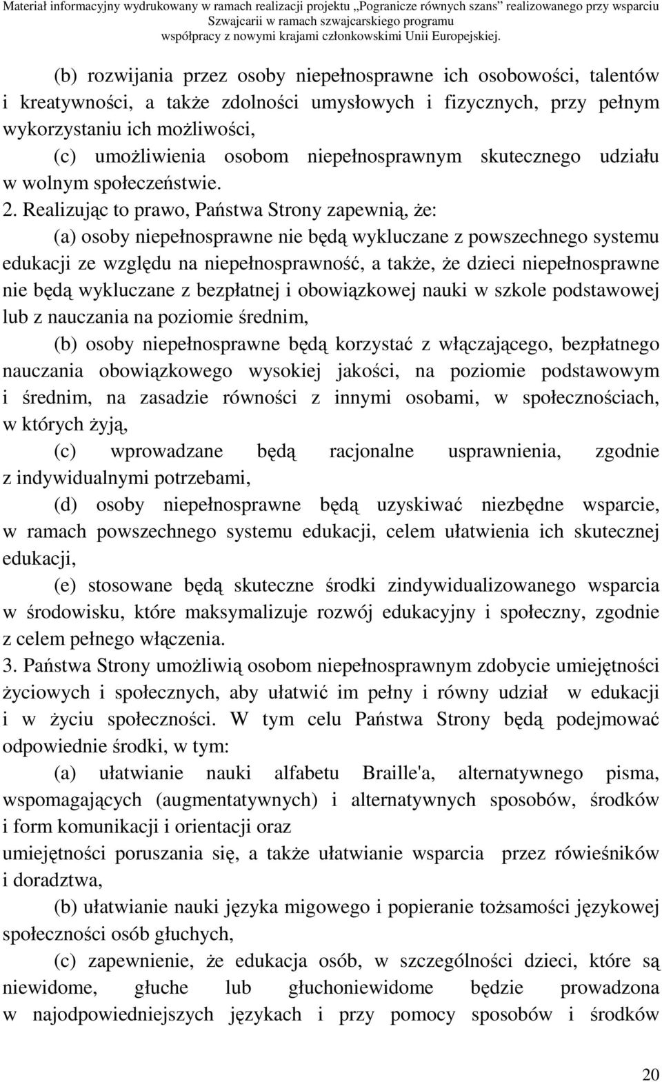 Realizując to prawo, Państwa Strony zapewnią, Ŝe: (a) osoby niepełnosprawne nie będą wykluczane z powszechnego systemu edukacji ze względu na niepełnosprawność, a takŝe, Ŝe dzieci niepełnosprawne nie