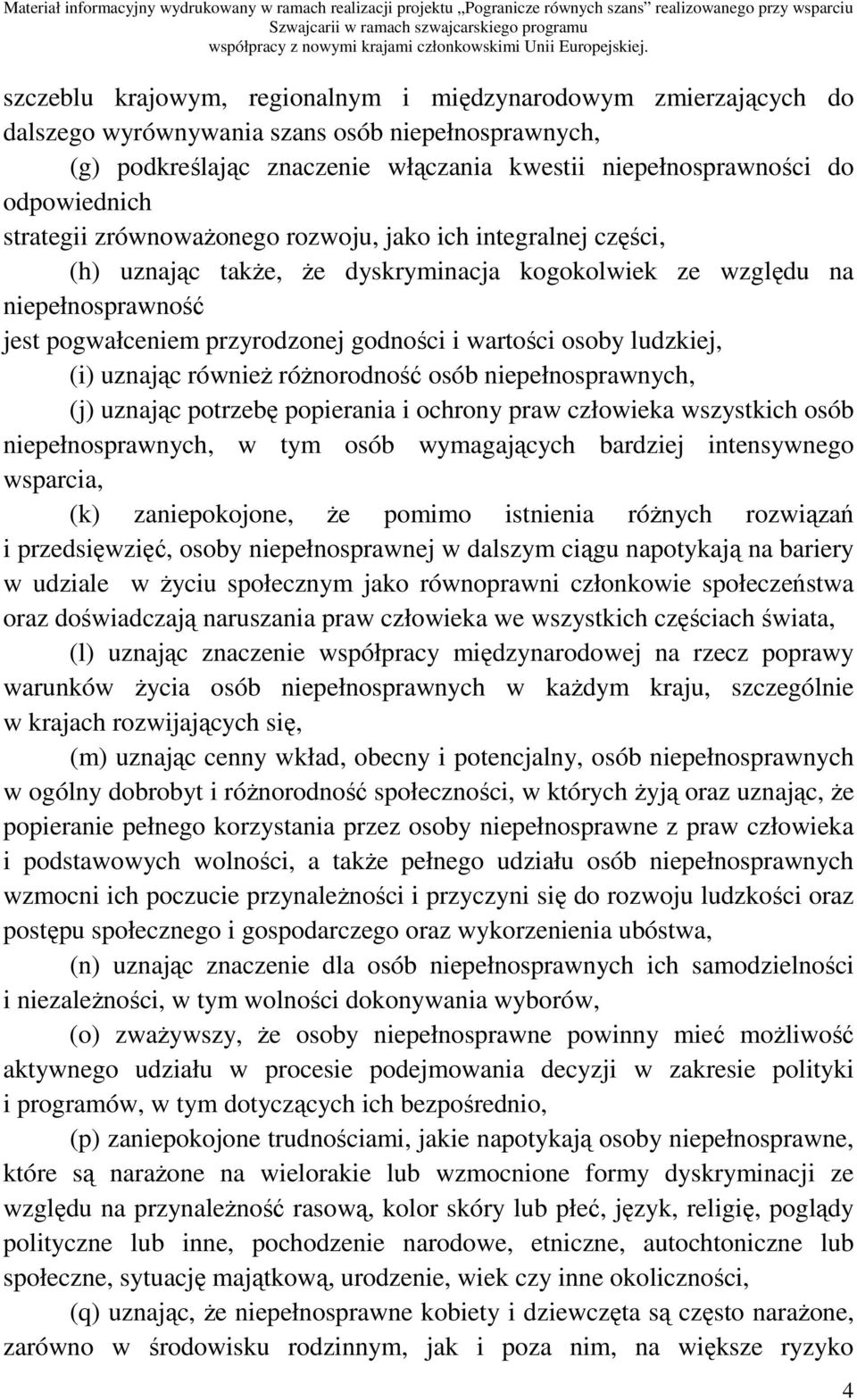 ludzkiej, (i) uznając równieŝ róŝnorodność osób niepełnosprawnych, (j) uznając potrzebę popierania i ochrony praw człowieka wszystkich osób niepełnosprawnych, w tym osób wymagających bardziej