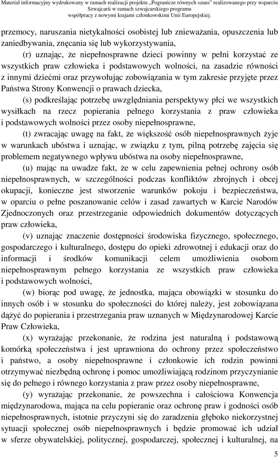 podkreślając potrzebę uwzględniania perspektywy płci we wszystkich wysiłkach na rzecz popierania pełnego korzystania z praw człowieka i podstawowych wolności przez osoby niepełnosprawne, (t)