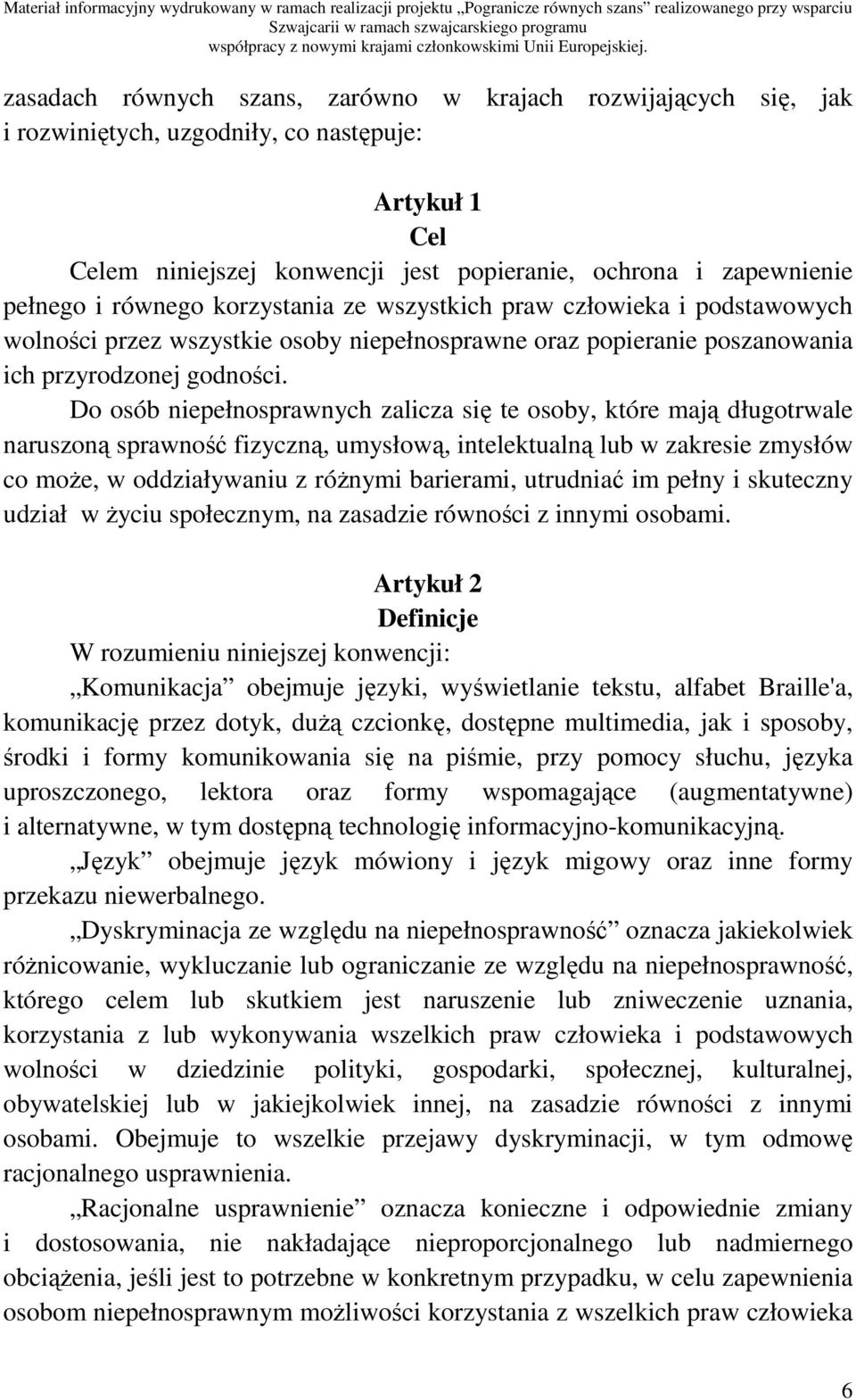 Do osób niepełnosprawnych zalicza się te osoby, które mają długotrwale naruszoną sprawność fizyczną, umysłową, intelektualną lub w zakresie zmysłów co moŝe, w oddziaływaniu z róŝnymi barierami,