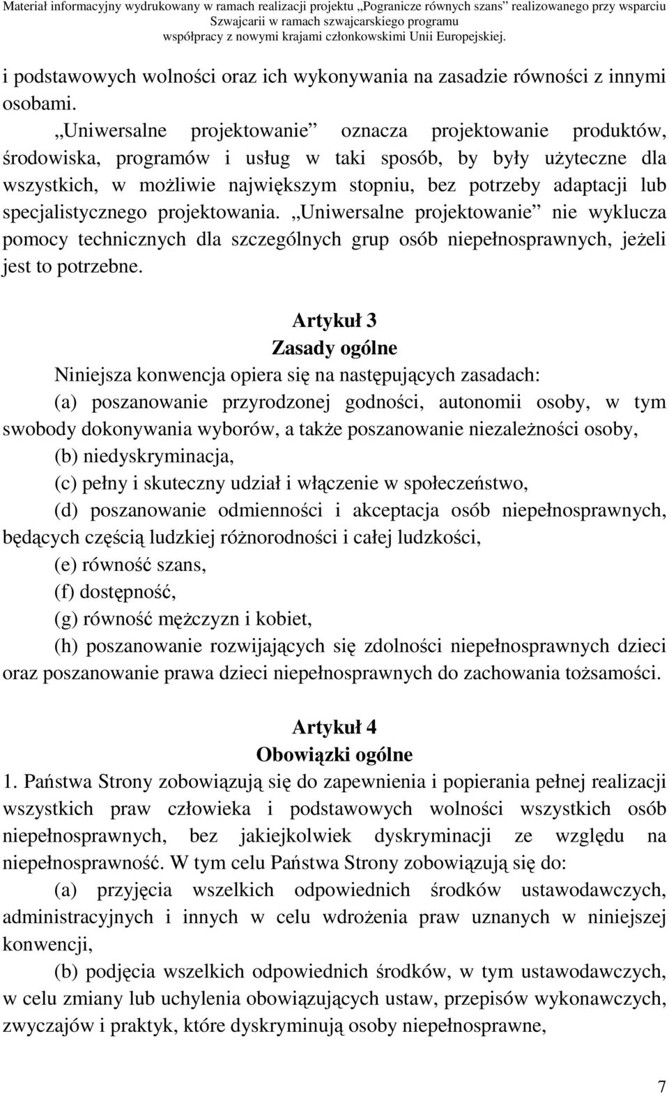 specjalistycznego projektowania. Uniwersalne projektowanie nie wyklucza pomocy technicznych dla szczególnych grup osób niepełnosprawnych, jeŝeli jest to potrzebne.