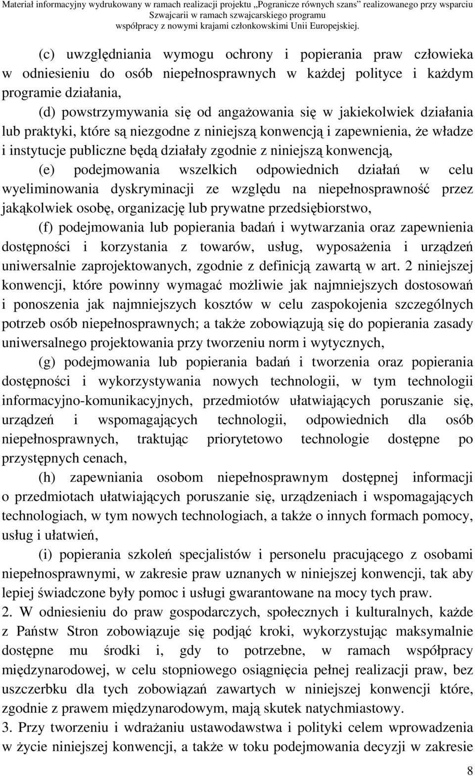 odpowiednich działań w celu wyeliminowania dyskryminacji ze względu na niepełnosprawność przez jakąkolwiek osobę, organizację lub prywatne przedsiębiorstwo, (f) podejmowania lub popierania badań i