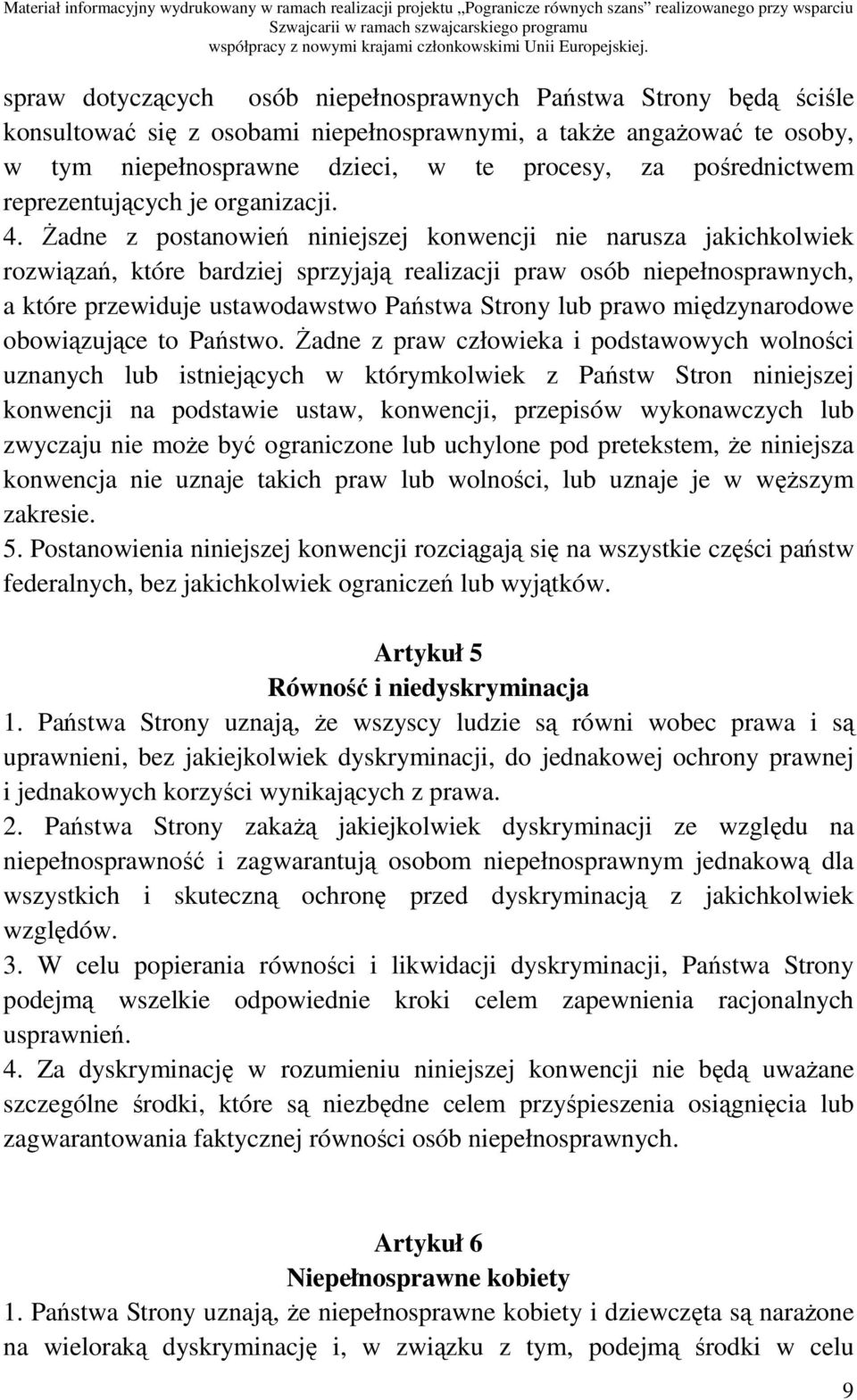 śadne z postanowień niniejszej konwencji nie narusza jakichkolwiek rozwiązań, które bardziej sprzyjają realizacji praw osób niepełnosprawnych, a które przewiduje ustawodawstwo Państwa Strony lub