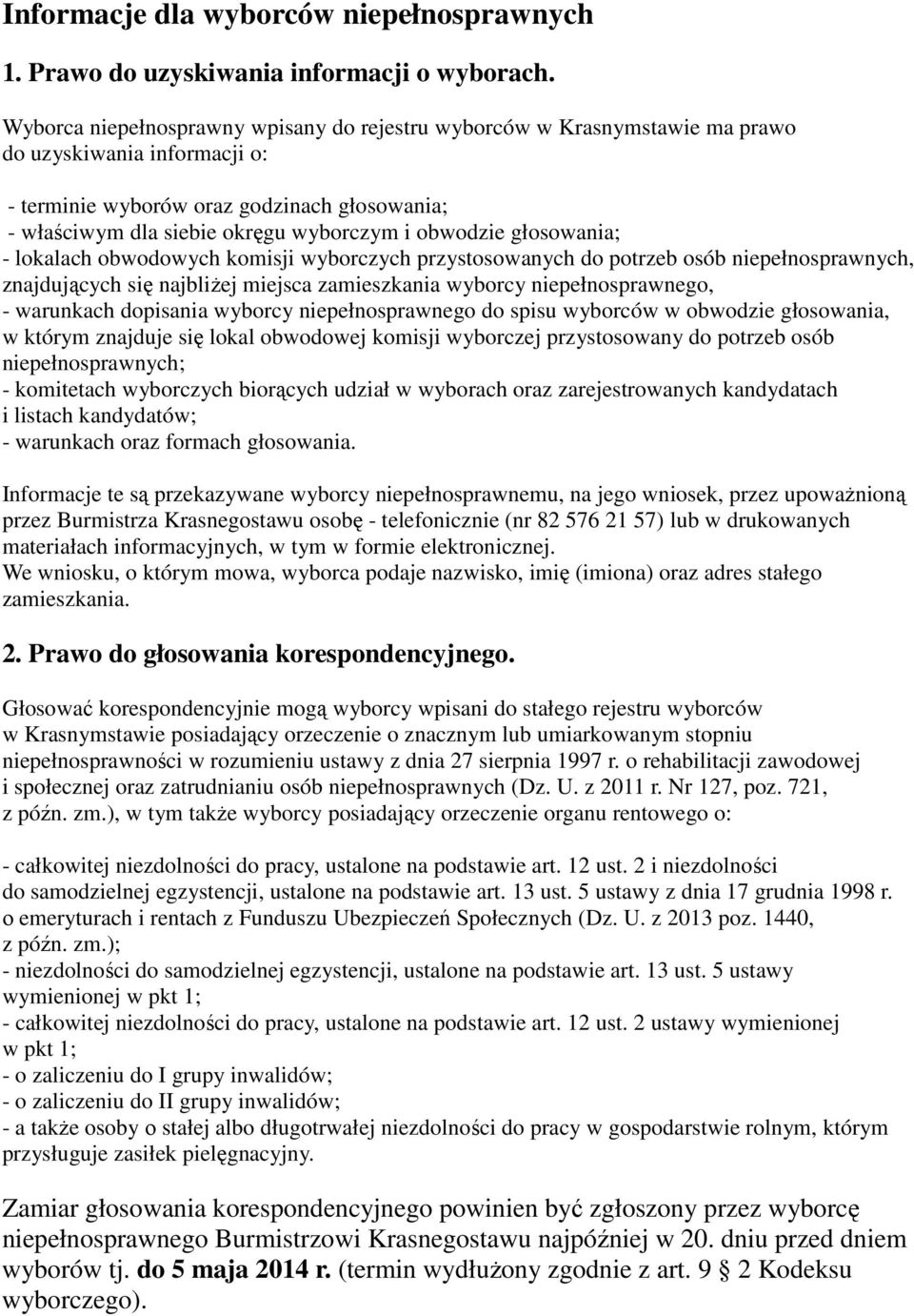 obwodzie głosowania; - lokalach obwodowych komisji wyborczych przystosowanych do potrzeb osób niepełnosprawnych, znajdujących się najbliżej miejsca zamieszkania wyborcy niepełnosprawnego, - warunkach