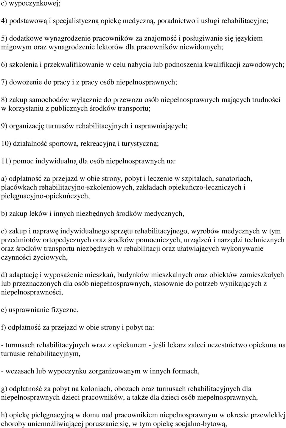 8) zakup samochodów wyłącznie do przewozu osób niepełnosprawnych mających trudności w korzystaniu z publicznych środków transportu; 9) organizację turnusów rehabilitacyjnych i usprawniających; 10)