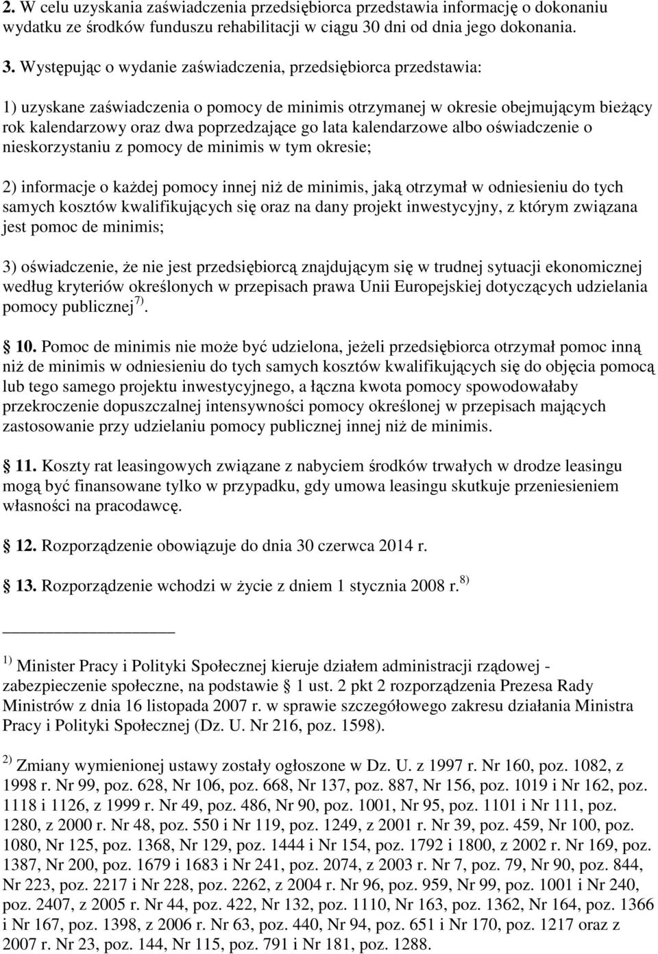 Występując o wydanie zaświadczenia, przedsiębiorca przedstawia: 1) uzyskane zaświadczenia o pomocy de minimis otrzymanej w okresie obejmującym bieŝący rok kalendarzowy oraz dwa poprzedzające go lata