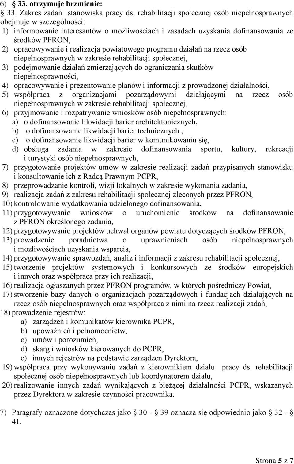 realizacja powiatowego programu działań na rzecz osób 3) podejmowanie działań zmierzających do ograniczania skutków niepełnosprawności, 4) opracowywanie i prezentowanie planów i informacji z