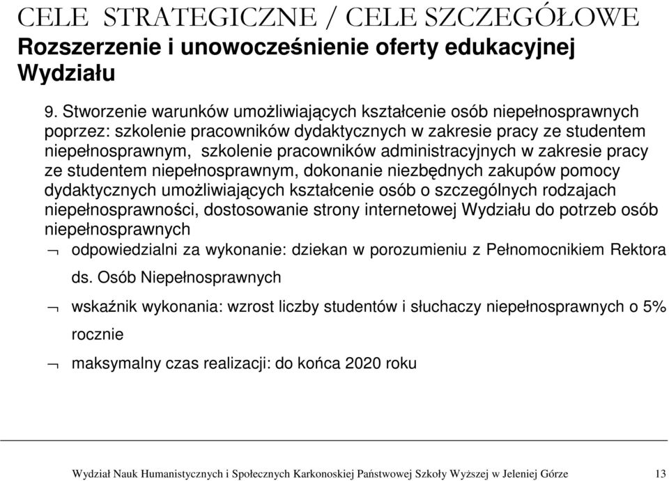 administracyjnych w zakresie pracy ze studentem niepełnosprawnym, dokonanie niezbędnych zakupów pomocy dydaktycznych umoŝliwiających kształcenie osób o szczególnych rodzajach niepełnosprawności,