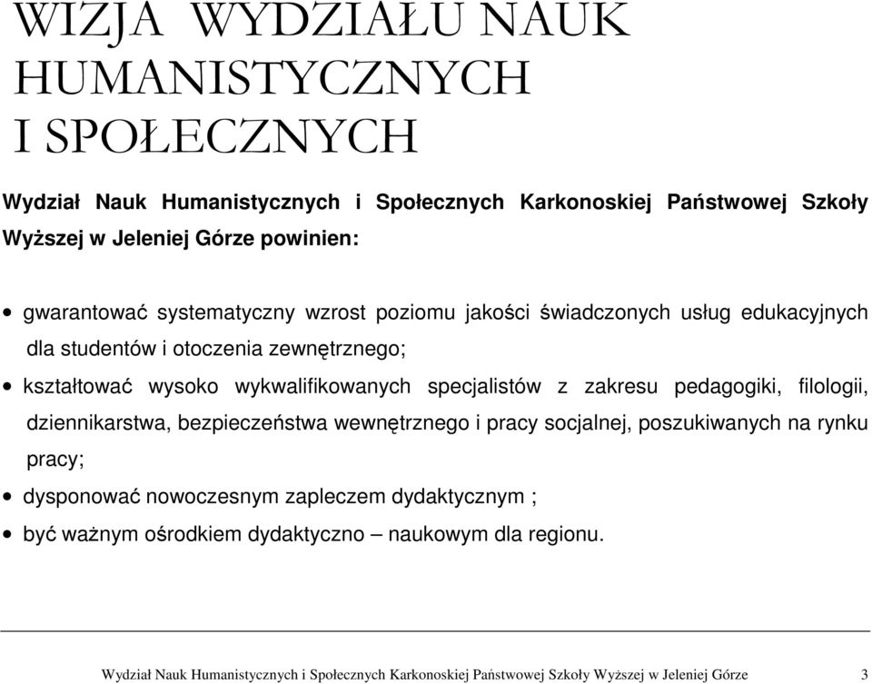 specjalistów z zakresu pedagogiki, filologii, dziennikarstwa, bezpieczeństwa wewnętrznego i pracy socjalnej, poszukiwanych na rynku pracy; dysponować nowoczesnym