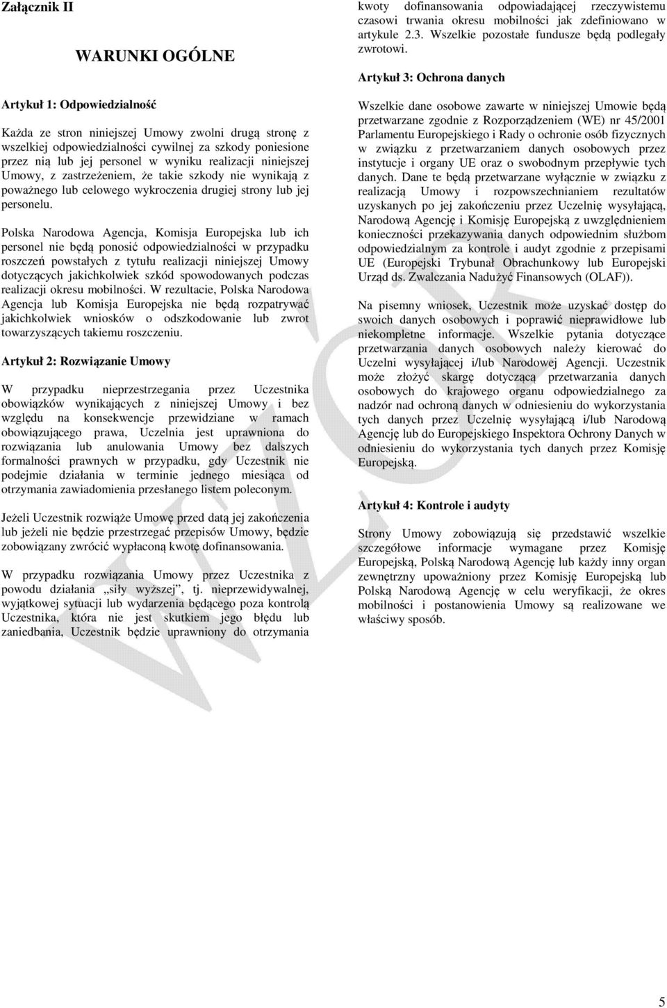 Polska Narodowa Agencja, Komisja Europejska lub ich personel nie będą ponosić odpowiedzialności w przypadku roszczeń powstałych z tytułu realizacji niniejszej Umowy dotyczących jakichkolwiek szkód