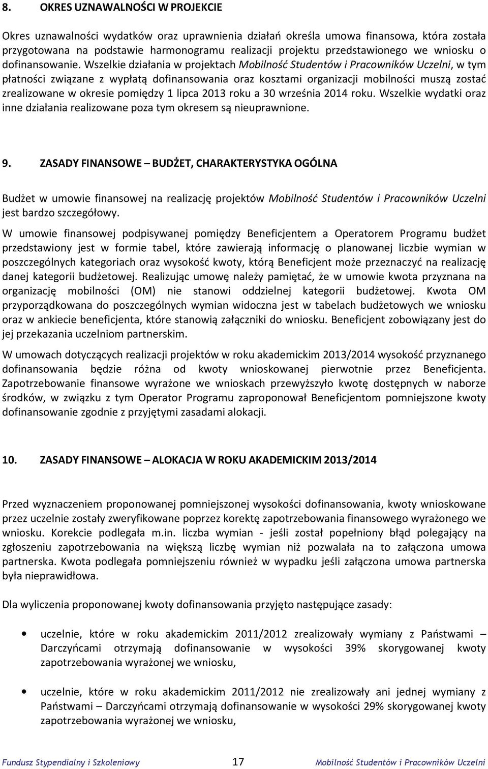 Wszelkie działania w projektach Mobilność Studentów i Pracowników Uczelni, w tym płatności związane z wypłatą dofinansowania oraz kosztami organizacji mobilności muszą zostać zrealizowane w okresie